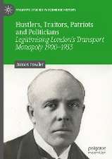 Hustlers, Traitors, Patriots and Politicians: Legitimising London’s Transport Monopoly 1900–1933