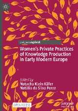 Women’s Private Practices of Knowledge Production in Early Modern Europe