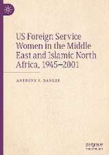 US Foreign Service Women in the Middle East and Islamic North Africa, 1945–2001