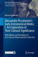 Alessandro Piccolomini’s Early Astronomical Works: I. An Exploration of Their Cultural Significance: With Editions and Translations of De la Sfera del Mondo and De le Stelle Fisse