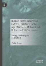 Human Rights in Nigeria's External Relations in the Age of General Muhammadu Buhari and His Successors: Loving the Foreigner as Yourself