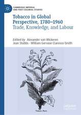 Tobacco in Global Perspective, 1780–1960: Trade, Knowledge, and Labour