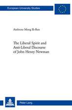 The Liberal Spirit and Anti-Liberal Discourse of John Henry Newman