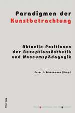 Paradigmen Der Kunstbetrachtung: Aktuelle Positionen Der Rezeptionsaesthetik Und Museumspaedagogik