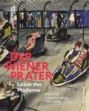 Der Wiener Prater. Labor der Moderne – Politik – Vergnügen – Technik