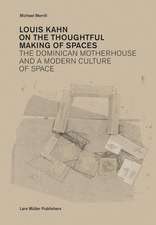 Louis Kahn: On the Thoughtful Making of Spaces