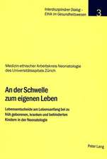 An Der Schwelle Zum Eigenen Leben: Lebensentscheide Am Lebensanfang Bei Zu Frueh Geborenen, Kranken Und Behinderten Kindern in Der Neonatologie = An D