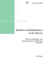 Jakobiner Und Jakobinismus in Der Schweiz: Wirken Und Ideologie Einer Radikalrevolutionaeren Minderheit. 1789-1803