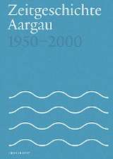 Zeitgeschichte Aargau 1950-2000