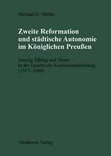 Zweite Reformation und städtische Autonomie im königlichen Preussen: Danzig, Elbing und Thorn während der Konfessionalisierung (1557-1660)