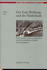 Der Erste Weltkrieg und die Niederlande: Ein neutrales Land im politischen und wirtschaftlichen Kalkül der Kriegsgegner