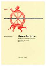 Ordo Orbis Terrae: Die Weltsicht in den Mappae mundi des frühen und hohen Mittelalters