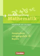 Abschlussprüfung Mathematik. 10. Schuljahr. Arbeitsheft mit Lösungen. Hauptschule Bayern