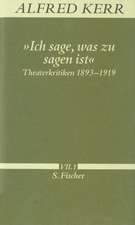 Ich sage, was zu sagen ist. Theaterkritiken 1893 - 1919