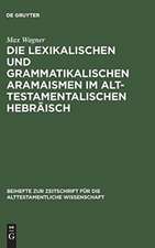 Die lexikalischen und grammatikalischen Aramaismen im alttestamentalischen Hebräisch