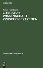 Literaturwissenschaft zwischen Extremen: Aufsätze und Ansätze zu aktuellen Fragen einer unsicher gemachten Disziplin