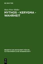 Mythos - Kerygma - Wahrheit: Gesammelte Aufsätze zum Alten Testament in seiner Umwelt und zur Biblischen Theologie