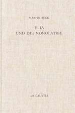 Elia und die Monolatrie: Ein Beitrag zur religionsgeschichtlichen Rückfrage nach dem vorschriftprophetischen Jahwe-Glauben