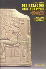 Die Religion der Ägypter: Ihr Werden und Vergehen in vier Jahrtausenden