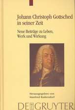 Johann Christoph Gottsched in seiner Zeit: Neue Beiträge zu Leben, Werk und Wirkung