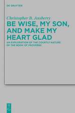 Be Wise, My Son, and Make My Heart Glad: An Exploration of the Courtly Nature of the Book of Proverbs