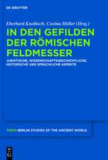 In den Gefilden der römischen Feldmesser: Juristische, wissenschaftsgeschichtliche, historische und sprachliche Aspekte