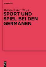 Sport und Spiel bei den Germanen: Nordeuropa von der römischen Kaiserzeit bis zum Mittelalter