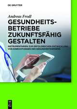 Gesundheitsbetriebe zukunftsfähig gestalten: Instrumentarien zur erfolgreichen Entwicklung von Einrichtungen des Gesundheitswesens