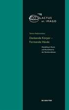 Denkende Körper – Formende Hände – Handeling in Kunst und Kunsttheorie der 