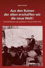 Aus den Ruinen der alten erschaffen wir die neue Welt!: Herrschaftspraxis und Loyalitäten in Kosovo (1944–1974)