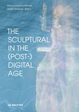 The Sculptural in the (Post–)Digital Age