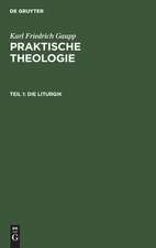 Die Liturgik: aus: Praktische Theologie, Bd. 1, Theil 1
