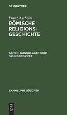 Römische Religionsgeschichte: 1. Grundlagen und Grundbegriffe; 2. Der geschichtliche ASauf