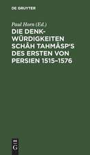 Die Denkwürdigkeiten Schâh Tahmâsp's des Ersten von Persien <1515-1576>