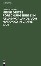 Meine dritte Forschungsreise im Atlas-Vorlande von Marokko im Jahre 1901: mit einer Original-Routenkarte in 2 Sättern und 17 Autotypien nach Original-Photographien