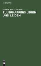 Eulerkappers Leben und Leiden: eine tragischkomische Geschichte von Friedr[ich] Christ[ian] Laukhard