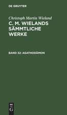 Agathodämon: In Sieben Büchern, aus: [Sämmtliche Werke ] C. M. Wielands Sämmtliche Werke, Bd. 32