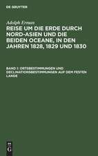 Ortsbestimmungen und Declinationsbestimmungen auf dem festen Lande: aus: Reise um die Erde durch Nord-Asien und die beiden Oceane in den Jahren 1828, 1829 und 1830 : In einer historischen und einer physikalischen Abtheilung dargestellt und mit einem Atlas begleitet, Abth. 2, Bd. 1