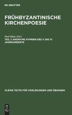 Anonyme Hymnen des V. bis VI. Jahrhunderts: aus: Frühbyzantinische Kirchenpoesie, 1