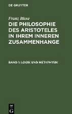 Logik und Metaphysik: aus: Die Philosophie des Aristoteles in ihrem inneren Zusammenhange, mit besonderer Berücksichtigung des philosophischen Sprachgebrauchs, Bd. 1