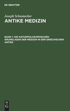 Die naturphilosophischen Grundlagen der Medizin in der griechischen Antike: aus: Antike Medizin, Bd 1