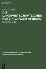 Die landwirtschaftlichen Nutzpflanzen Afrikas: aus: Afrika : Handbuch der praktischen Kolonialwissenschaften, Bd. 8