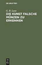 Die Kunst falsche Münzen zu erkennen: Ein Buch für alle, die damit nicht betrogen werden wollen, also auch für Numismatiker und Sammler von antiken und modernen Münzen