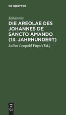 Die Areolae des Johannes de Sancto Amando (13. Jahrhundert): nach Handschriften der Königlichen Bibliotheken zu Berlin und Erfurt zum ersten Male herausgegeben ; ein Beitrag zur Literaturgeschichte der Arzneimittellehre im Mittelalter