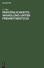 Persönlichkeitswandlung unter Freiheitsentzug: Auswirkungen von Strafen u. Massnahmen