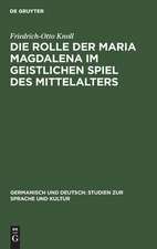 Die Rolle der Maria Magdalena im geistlichen Spiel des Mittelalters: ein Beitrag zur Kultur- und Theatergeschichte Deutschlands