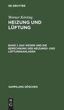 Das Wesen und die Berechnung der Heizungs- und Lüftungsanlagen: aus: Heizung und Lüftung, 1