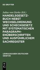 Handelsgesetzbuch nebst Wechselordnung und Scheckgesetz mit systematischen Paragraphenüberschriften und ausführlichem Sachregister