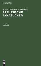 H. von Treitschke; H. Delbrück: Preußische Jahrbücher. Band 45