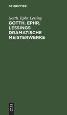 Gotth. Ephr. Lessings Dramatische Meisterwerke